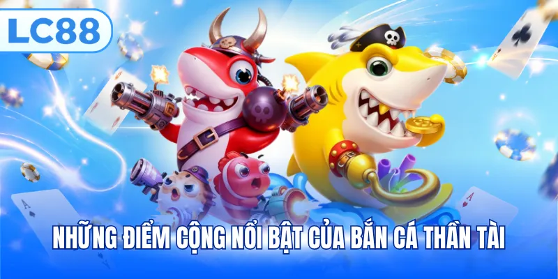 Những điểm cộng nổi bật của bắn cá thần tài